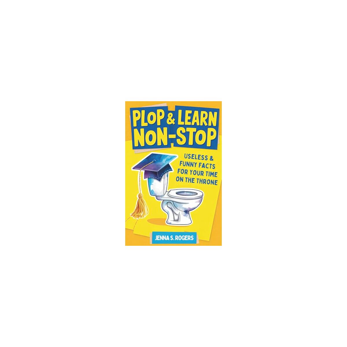 Plop & Learn Non-Stop: Useless & Funny Facts for Your Time on the Throne: Funny Poop Gag Book with Humor: White Elephant Gifts for Adults
